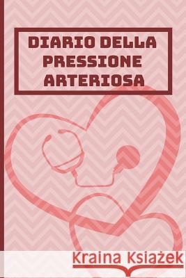 Diario Della Pressione Arteriosa: Libretto Di Controllo Per La Registrazione, La Documentazione E Il Monitoraggio Dei Valori Giornalieri - Spazio Per Aiuto Quotidiano 9781096370895 Independently Published - książka