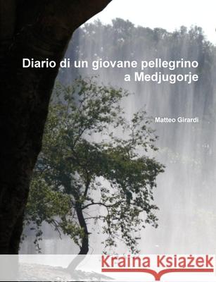 Diario Di Un Giovane Pellegrino a Medjugorje Matteo Girardi 9781291047707 Lulu.com - książka