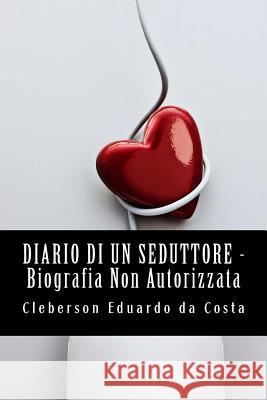 Diario di un Seduttore _ Biografia non Autorizzata Da Costa, Cleberson Eduardo 9781497576100 Createspace - książka