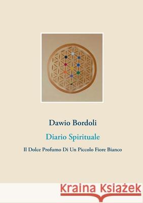 Diario Spirituale : Il Dolce Profumo Di Un Piccolo Fiore Bianco Dawio Bordoli 9783734767296 Books on Demand - książka