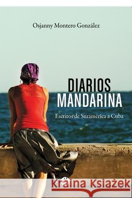 Diarios Mandarina: Escritos de Suramérica a Cuba Montero González, Osjanny 9789877619713 Editorial Autores de Argentina - książka