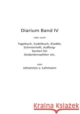 Diarium IV: Tagebuch, Sudelbuch, Kladde, Schmierheft usw. Johannes Von Lehmann 9783749412631 Books on Demand - książka