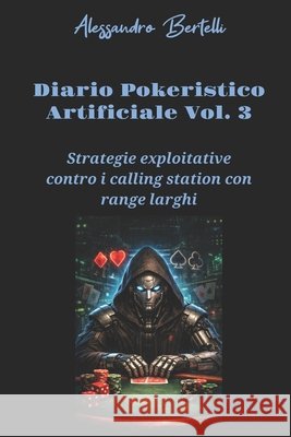 Diaro pokeristico artificiale Vol. 3: Strategie exploitative contro i calling station con range larghi Bertelli, Alessandro 9798258016478 Independently Published - książka