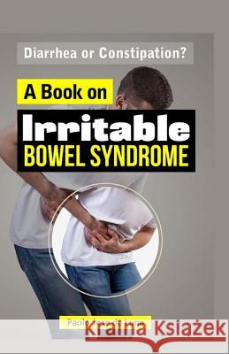 Diarrhea or Constipation?: A Book on Irritable Bowel Syndrome Paolo Jos 9781523325078 Createspace Independent Publishing Platform - książka
