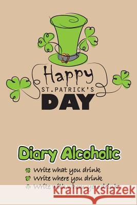 Diary Alcoholic: Happy St.Patrick's Day Mykola Krylov 9781543112306 Createspace Independent Publishing Platform - książka