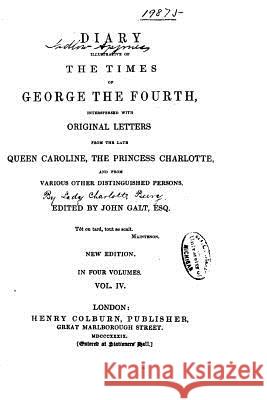 Diary Illustrative of the Times of George the Fourth, Interspersed with Original Letters- Vol. IV Lady Charlotte Campbell Bury 9781534686076 Createspace Independent Publishing Platform - książka