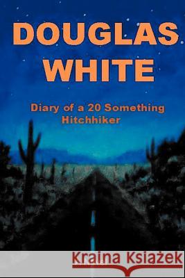 Diary of a 20 Something Hitchhiker Douglas White 9781453515204 Xlibris Corporation - książka