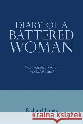 Diary of a Battered Woman: What Was She Thinking? Why Did She Stay? Richard Lopez 9781532037078 iUniverse - książka