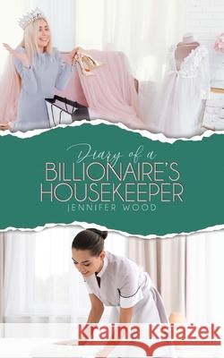 Diary of a Billionaire's Housekeeper Jennifer Wood 9780228843177 Tellwell Talent - książka