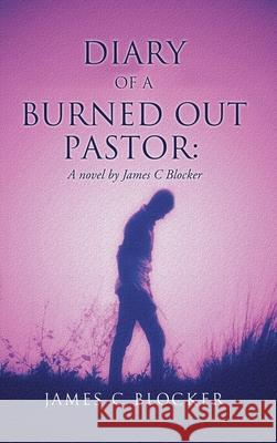 Diary of a Burned Out Pastor: A novel by James C Blocker James C. Blocker 9781662828676 Xulon Press - książka