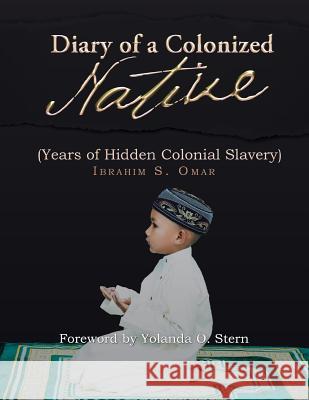 Diary of a Colonized Native: (Years of Hidden Colonial Slavery) Ibrahim S Omar 9781543743265 Partridge Publishing Singapore - książka