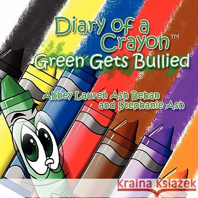 Diary of a Crayon (Green Gets Bullied) Abbey Lauren Ash Behan and Stephanie Ash 9781456845100 Xlibris Corporation - książka