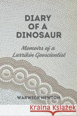 Diary of a Dinosaur Memoirs of a Larrikin Geoscientist Warwick Newton 9781764264907 Warwick Newton - książka