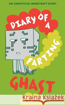 Diary of a Farting Ghast: An Unofficial Minecraft Diary M. T. Lott 9781537225012 Createspace Independent Publishing Platform - książka