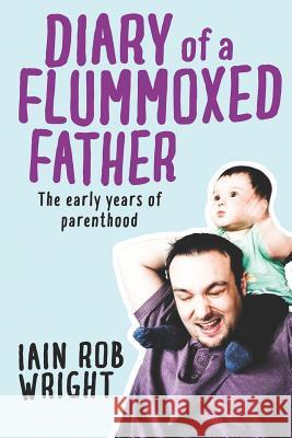 Diary of a Flummoxed Father: The Early Years of Parenthood Iain Rob Wright 9781792097317 Independently Published - książka