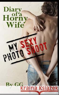Diary of a Horny Wife: My Sexy Photo Shoot Gg 9781496045805 Createspace - książka