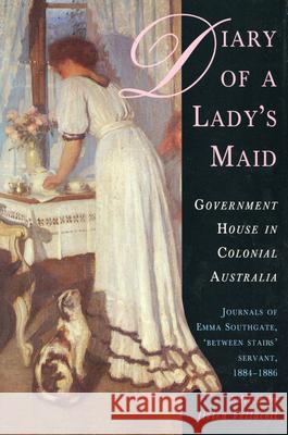 Diary of a Lady's Maid: Government House in Colonial Australia, Journals of Emma Southgate, 'Between Stairs' Servant, 1884-1886 Southgate, Emma 9780522846980 Melbourne University Press - książka