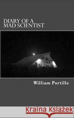 Diary of a Mad Scientist William C. Portillo 9781540687104 Createspace Independent Publishing Platform - książka