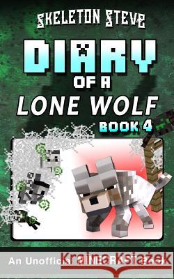 Diary of a Minecraft Lone Wolf (Dog) - Book 4: Unofficial Minecraft Books for Kids, Teens, & Nerds - Adventure Fan Fiction Diary Series Skeleton Steve 9781979451154 Createspace Independent Publishing Platform - książka
