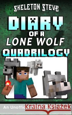 Diary of a Minecraft Lone Wolf (Dog) Full Quadrilogy: Unofficial Minecraft Books for Kids, Teens, & Nerds - Adventure Fan Fiction Diary Series Skeleton Steve 9781979935531 Createspace Independent Publishing Platform - książka