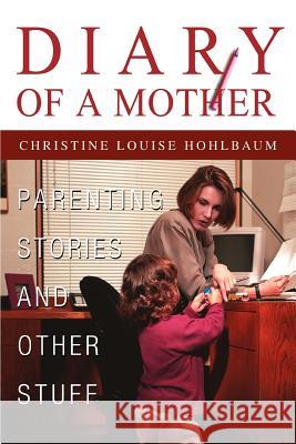 Diary of a Mother: Parenting Stories and Other Stuff Hohlbaum, Christine Louise 9780595280407 iUniverse - książka