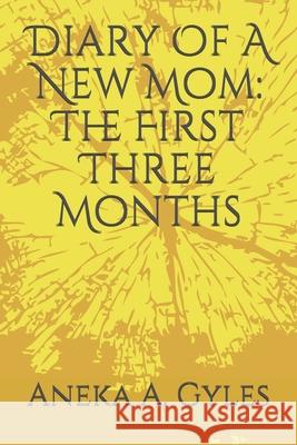 Diary Of A New Mom: The First Three Months Aneka A. Gyles 9781712984642 Independently Published - książka