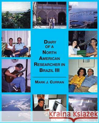 Diary of A North American Researcher in Brazil III Mark J Curran 9781490777641 Trafford Publishing - książka