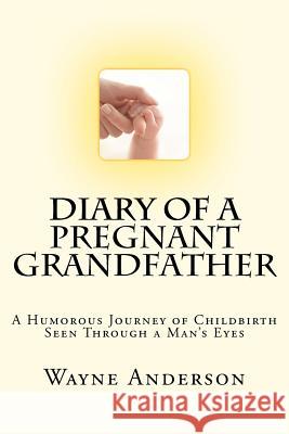 Diary of a Pregnant Grandfather Wayne Anderson 9780615625522 Wayne Anderson - książka