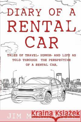 Diary of a Rental Car: Tales of Travel, Humor, and Life as Told Through the Perspective of a Rental Car Jim McAllister 9781667890722 Bookbaby - książka