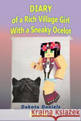 Diary of a Rich Village Girl With a Sneaky Ocelot Daniels, Dakota 9781518633836 Createspace - książka