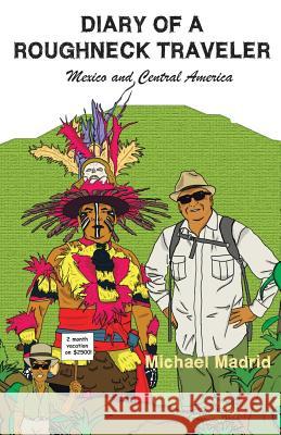 Diary of a Roughneck Traveler: Mexico and Central America Madrid, Michael 9781490710440 Trafford Publishing - książka