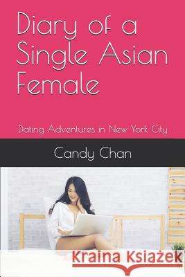 Diary of a Single Asian Female: Dating Adventures in New York City Candy Chan 9781791826482 Independently Published - książka