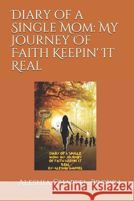 Diary of a Single Mom: My Journey of Faith Keepin' It Real Aleshia Chappel-Brown 9781790207602 Independently Published - książka