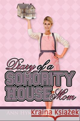 Diary of a Sorority House Mom Ann Hyman 9780615631790 Weh Pubishing - książka