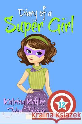 Diary of a Super Girl - Book 12: The Invasion John Zakour Katrina Kahler 9781723775963 Independently Published - książka