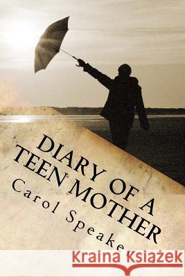 Diary of a Teen Mother: From Homelessness to Homeowner in Eighteen Months Carol Ann Speaker 9781539147930 Createspace Independent Publishing Platform - książka