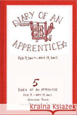 Diary of an Apprentice 5: Feb 9 - May 19, 2007 Jennifer Young 9780615151281 Jennifer Young - książka