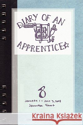 Diary of an Apprentice 8: January 1 - July 3, 2008 Jennifer Young 9780615248912 Jennifer Young - książka