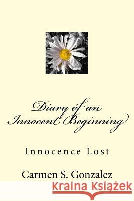 Diary of an Innocent Beginning: Innocence Lost Carmen S. Gonzalez 9781542967549 Createspace Independent Publishing Platform - książka