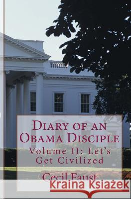 Diary of an Obama Disciple Volume II: Let's Get Civilized: Let's Get Civilized Cecil Faust 9781475119282 Createspace - książka