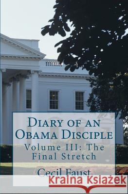 Diary of an Obama Disciple: Volume III: The Final Stretch Cecil Faust 9781479240432 Createspace - książka