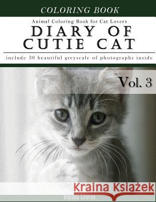 Diary of Cutie Cat, Animal Coloring Book for Kitten Cat Lovers: Creativity and Mindfulness Sketch Greyscale Coloring Book for Adults and Grown ups Leaves, Banana 9781544047997 Createspace Independent Publishing Platform - książka