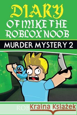 Diary of Mike the Roblox Noob: Murder Mystery 2 Roblox Mike 9781977896445 Createspace Independent Publishing Platform - książka