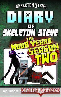 Diary of Minecraft Skeleton Steve the Noob Years - FULL Season Two (2): Unofficial Minecraft Books for Kids, Teens, & Nerds - Adventure Fan Fiction Di Steve, Skeleton 9781979935197 Createspace Independent Publishing Platform - książka