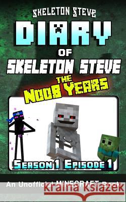 Diary of Minecraft Skeleton Steve the Noob Years - Season 1 Episode 1 (Book 1): Unofficial Minecraft Books for Kids, Teens, & Nerds - Adventure Fan Fi Skeleton Steve 9781981720330 Createspace Independent Publishing Platform - książka