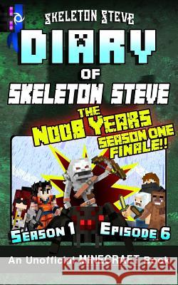 Diary of Minecraft Skeleton Steve the Noob Years - Season 1 Episode 6 (Book 6): Unofficial Minecraft Books for Kids, Teens, & Nerds - Adventure Fan Fi Skeleton Steve 9781981720927 Createspace Independent Publishing Platform - książka