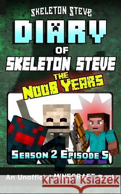 Diary of Minecraft Skeleton Steve the Noob Years - Season 2 Episode 5 (Book 11): Unofficial Minecraft Books for Kids, Teens, & Nerds - Adventure Fan F Skeleton Steve 9781981721504 Createspace Independent Publishing Platform - książka