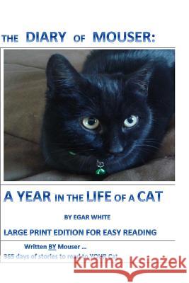 Diary of Mouser: A Year in the Life of a Cat LARGE PRINT: Written by MOUSER: 365 Days of Stories to Read to YOUR Cat ... for the Purple White, E. G. a. R. 9781530138869 Createspace Independent Publishing Platform - książka