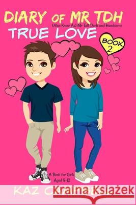 Diary of Mr TDH - AKA Mr Tall Dark and Handsome: Book 2 - TRUE LOVE - A Book for Girls aged 9 - 12 Kaz Campbell 9781523981632 Createspace Independent Publishing Platform - książka