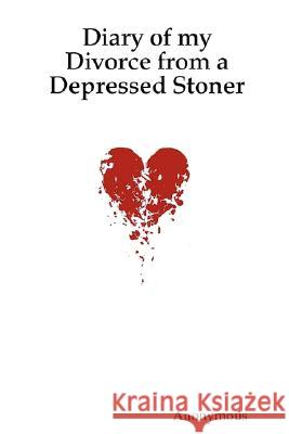 Diary of My Divorce from a Depressed Stoner , Anonymous 9781435713260 Lulu.com - książka